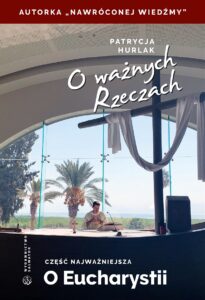 Patrycja Hurlak - O ważnych Rzeczach. Część 3: O Eucharystii