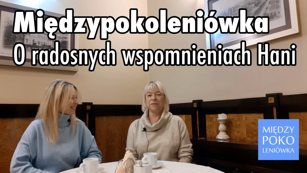 Międzypokoleniówka: O radosnych wspomnieniach Hani