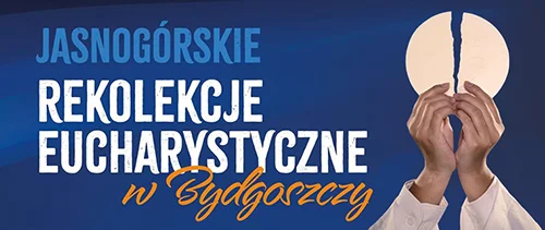 Jasnogórskie Rekolekcje Eucharystyczne w Bydgoszczy